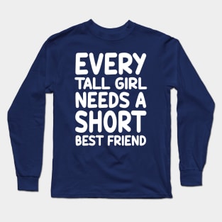 Every Tall Girl Needs A Short Best Friend Long Sleeve T-Shirt